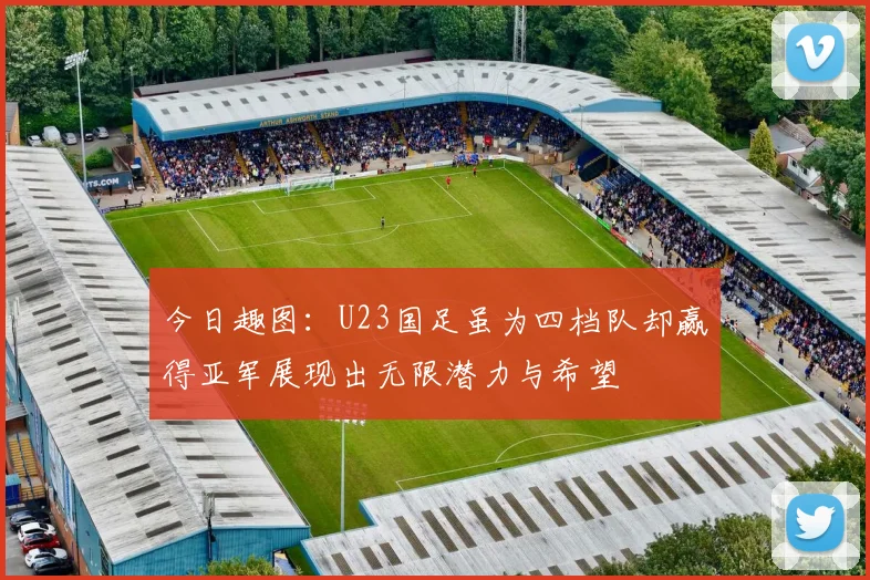 今日趣图：U23国足虽为四档队却赢得亚军展现出无限潜力与希望
